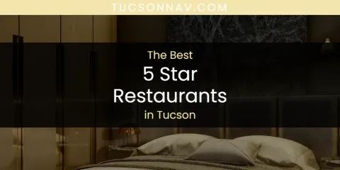 Best 5 Star Restaurants in Tucson: Ultimate Guide