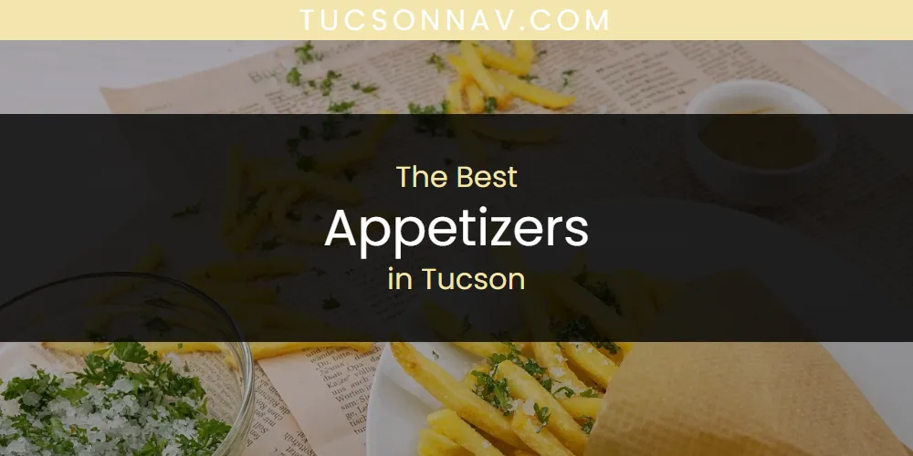 Best Appetizers in Tucson: 2026 Ultimate Guide