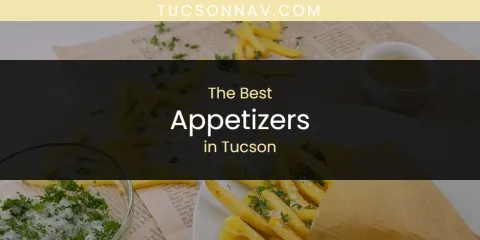 Best Appetizers in Tucson: Ultimate Guide
