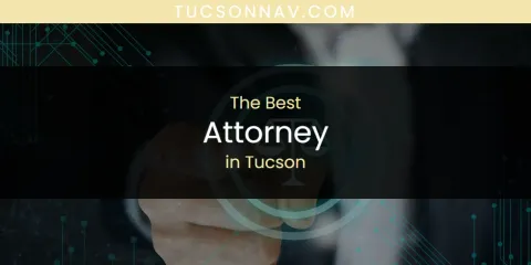 Best Attorney in Tucson: Complete Guide
