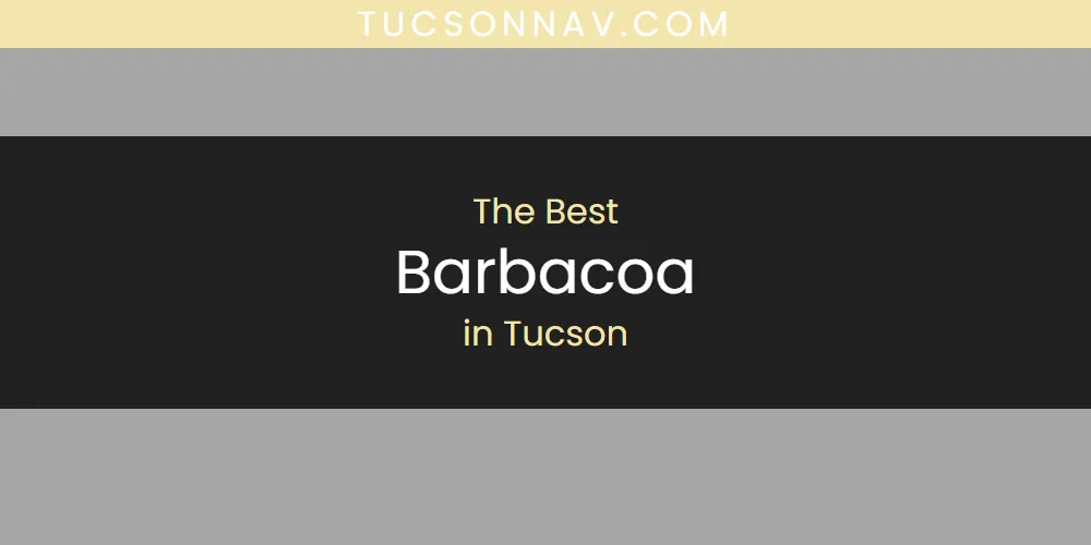 Discover the Best Barbacoa in Tucson (2026)