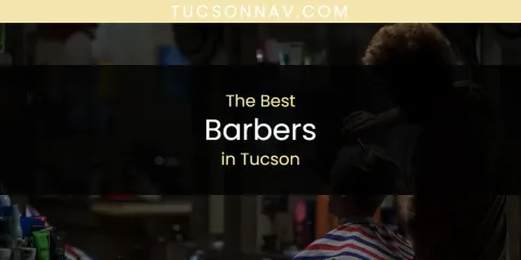 Discover the Best Barbers in Tucson