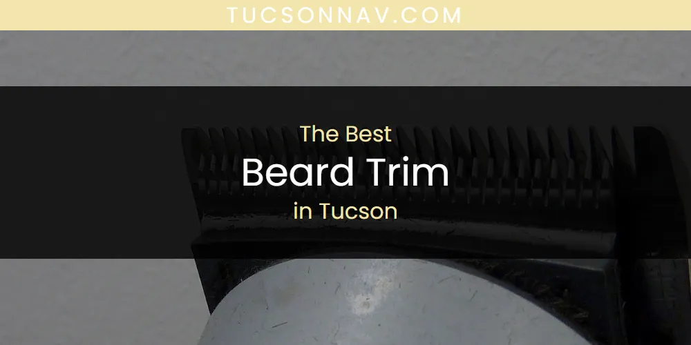 2026 Ranked: Best Beard Trim in Tucson