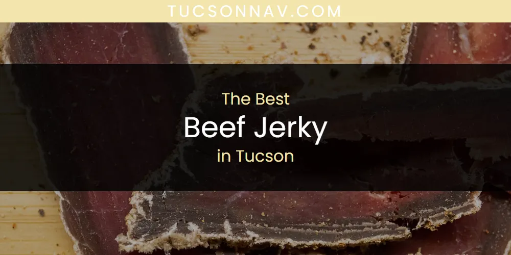 Best Beef Jerky in Tucson: 2026 Ultimate Guide