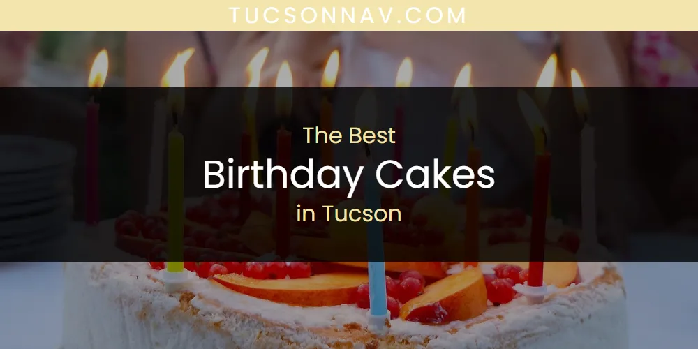 2026 Ranked: Best Birthday Cakes in Tucson