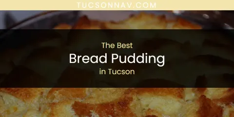 Guide to Best Bread Pudding in Tucson