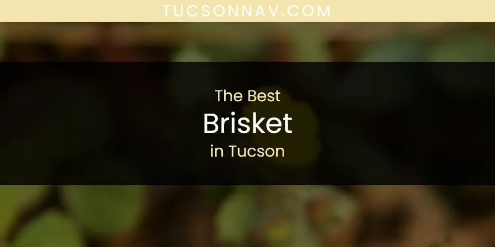 The 2026 Best Brisket in Tucson List
