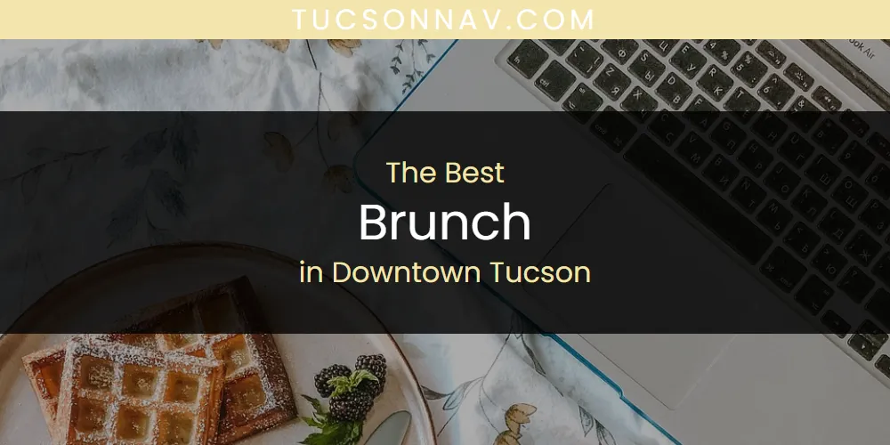 Best Brunch in Downtown Tucson: Complete Guide (2026)