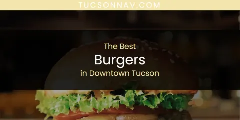 Ranked: Best Burgers in Downtown Tucson