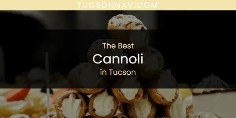 Ranked: Best Cannoli in Tucson