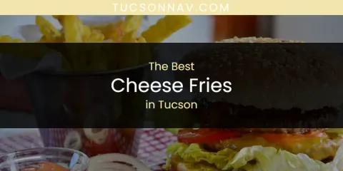 Tucson's Best Cheese Fries