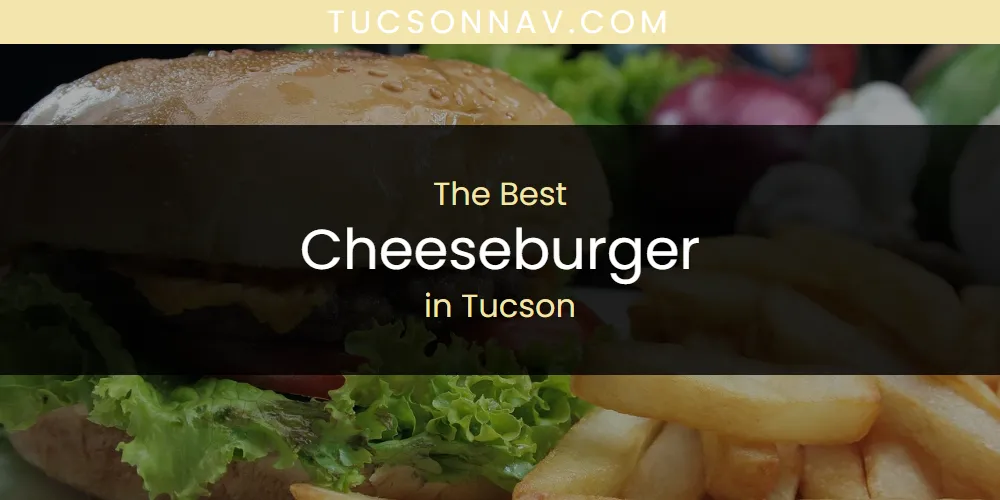 Tucson's Best Cheeseburger [Updated 2025]