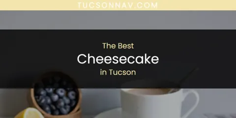 The Top-Rated Cheesecake in Tucson