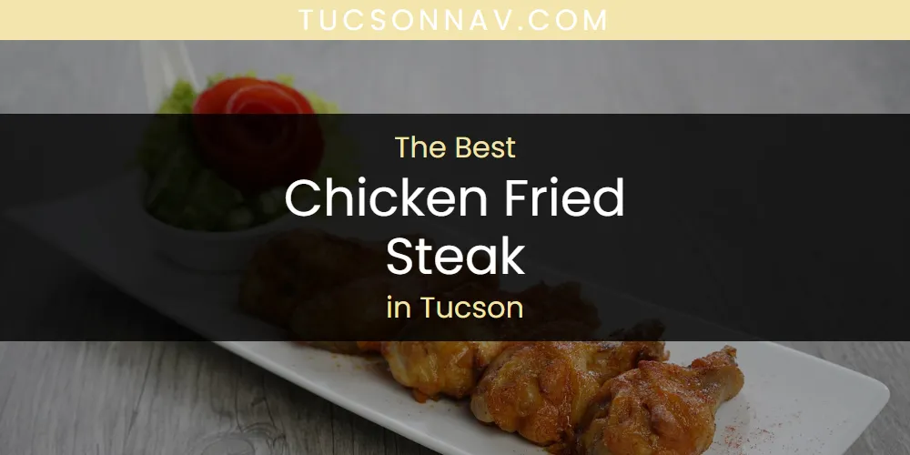 Tucson's Best Chicken Fried Steak [Updated 2025]