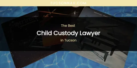 Tucson's Best Child Custody Lawyer