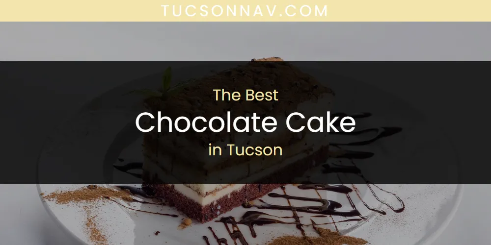 The 2026 Best Chocolate Cake in Tucson List