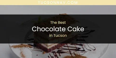 The Best Chocolate Cake in Tucson List