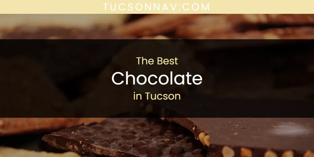 Tucson's Best Chocolate [Updated 2025]