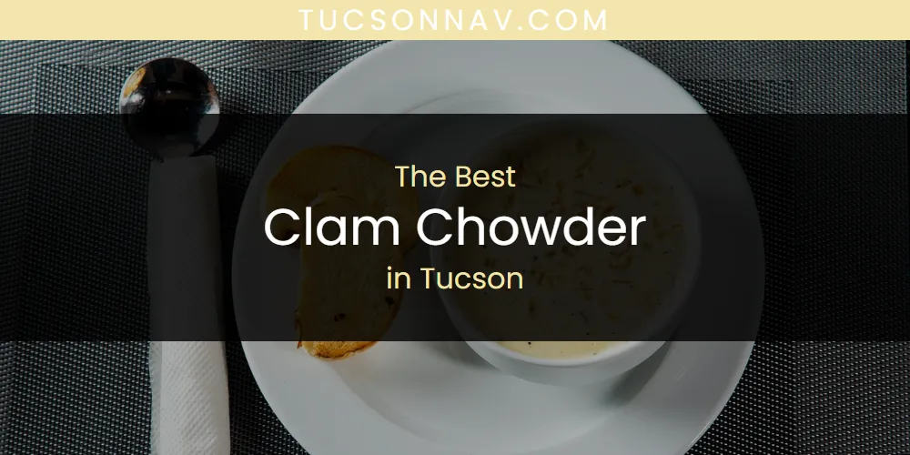Tucson's Best Clam Chowder [Updated 2025]