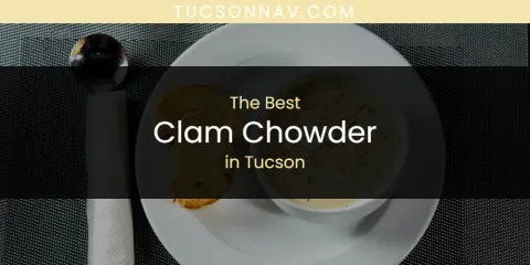 Discover the Best Clam Chowder in Tucson