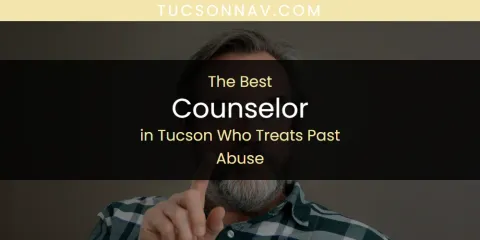 The Best Counselor in Tucson Who Treats Past Abuse