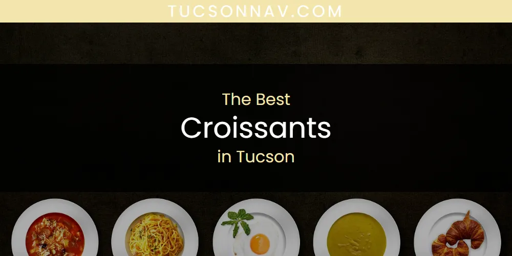 The Top-Rated Croissants in Tucson for 2026