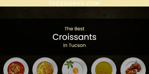 The Top-Rated Croissants in Tucson
