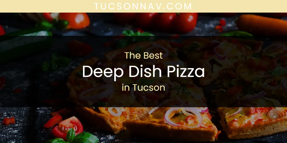 Best Deep Dish Pizza in Tucson: Complete Guide (2026)