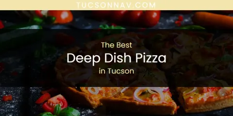 Best Deep Dish Pizza in Tucson: Complete Guide