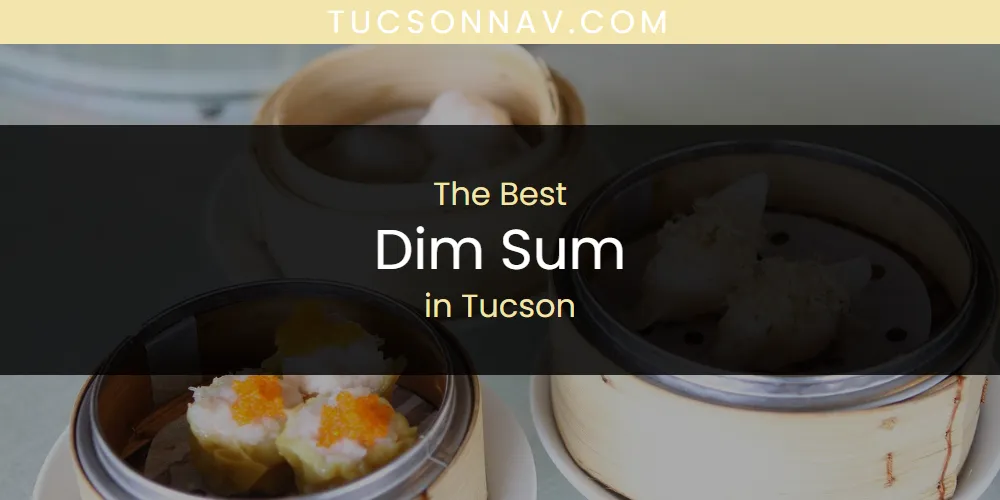 Tucson's Best Dim Sum [Updated 2025]