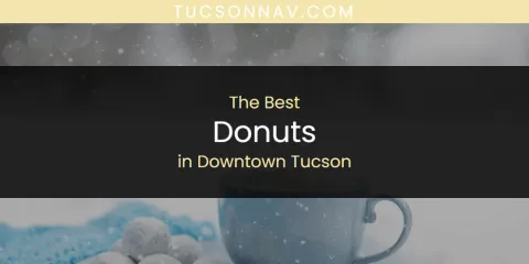 The Absolute Best Donuts in Downtown Tucson