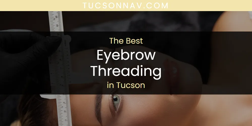 Tucson's Best Eyebrow Threading [Updated 2025]