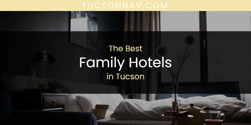 Tucson's Best Family Hotels [Updated 2025]