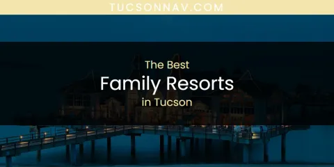 Best Family Resorts in Tucson: Our Expert Picks