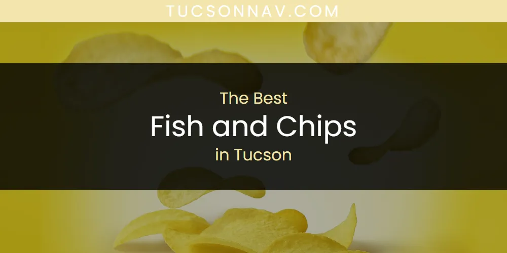 2026 Ranked: Best Fish and Chips in Tucson