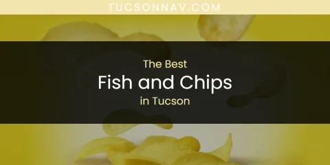Ranked: Best Fish and Chips in Tucson