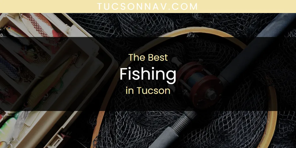 Tucson's Best Fishing [Updated 2025]