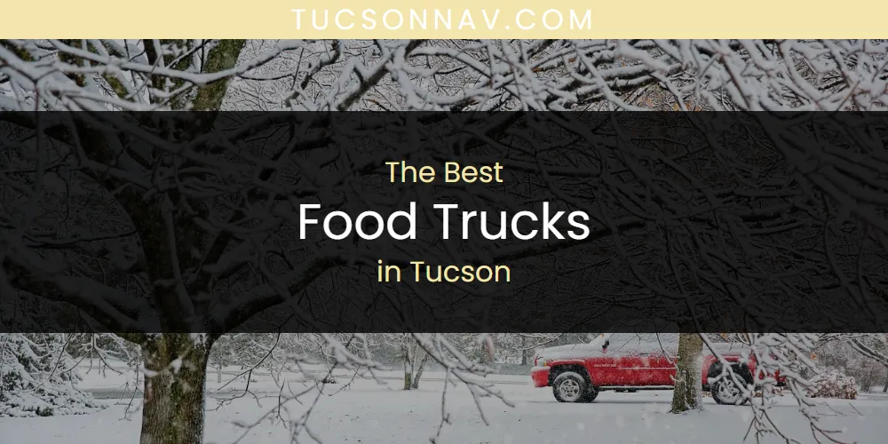 2026 Ranked: Best Food Trucks in Tucson