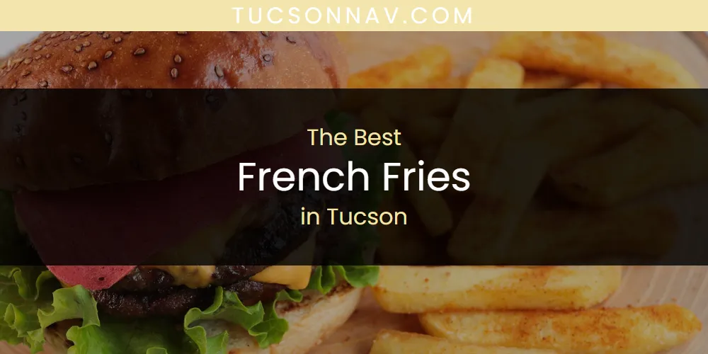 Tucson's Best French Fries [Updated 2025]