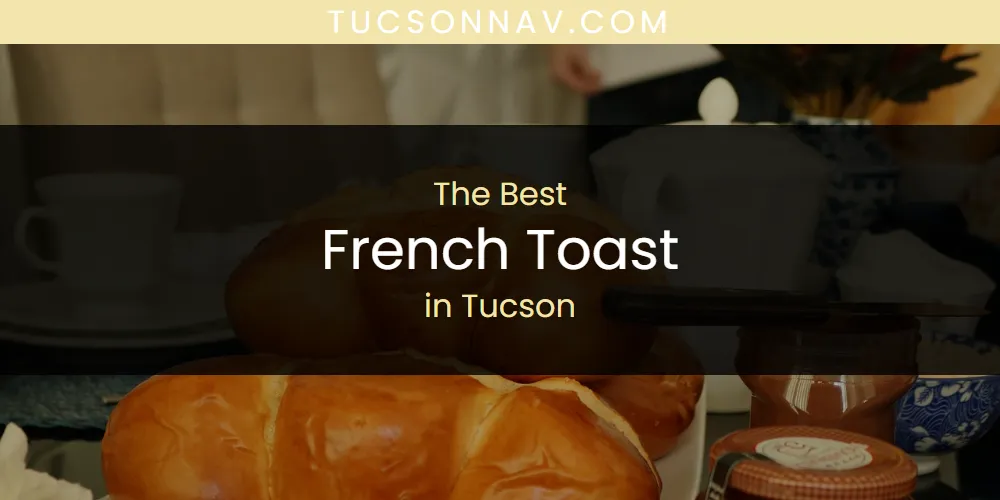Tucson's Best French Toast [Updated 2025]