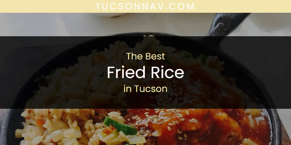 Tucson's Best Fried Rice [Updated 2025]