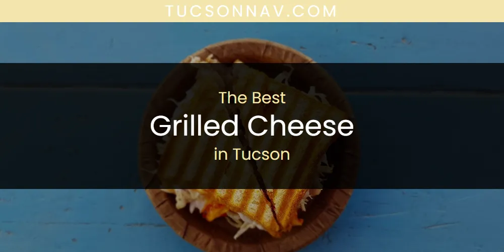 The 2026 Best Grilled Cheese in Tucson List