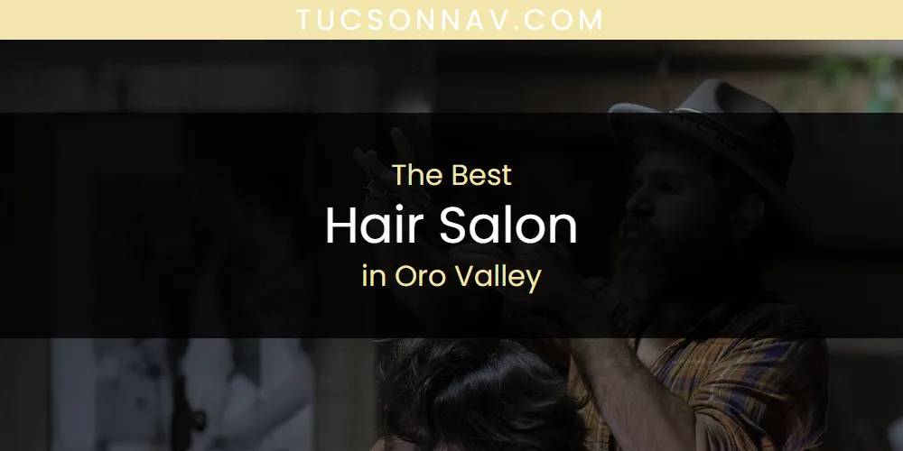 Oro Valley's Best Hair Salon [Updated 2025]