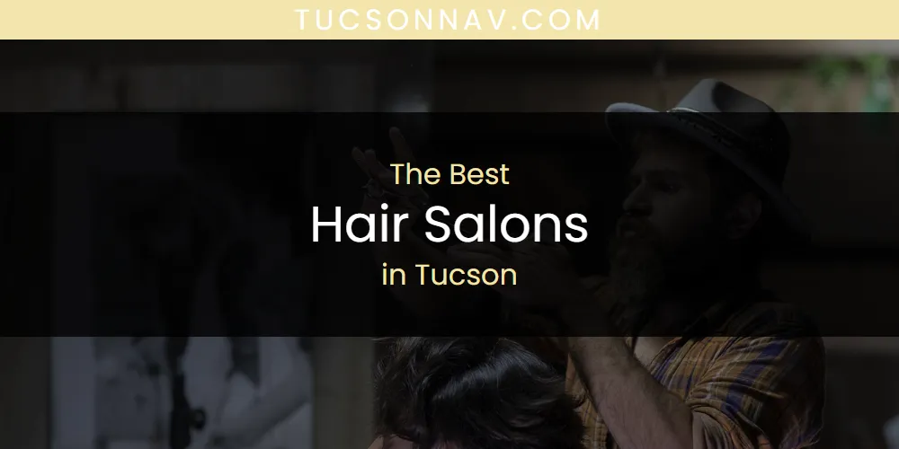 The 2026 Best Hair Salons in Tucson List