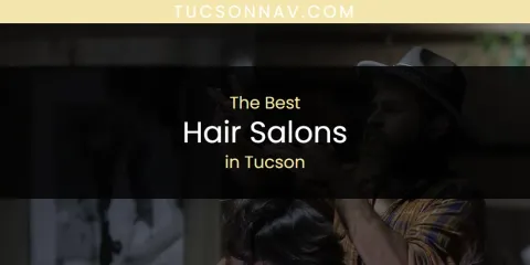 The Best Hair Salons in Tucson List