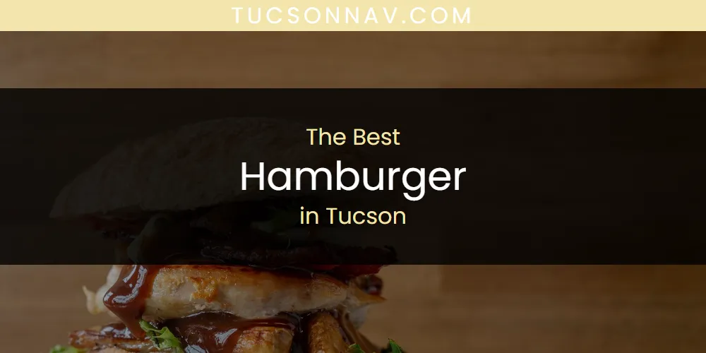 The Top-Rated Hamburger in Tucson for 2026