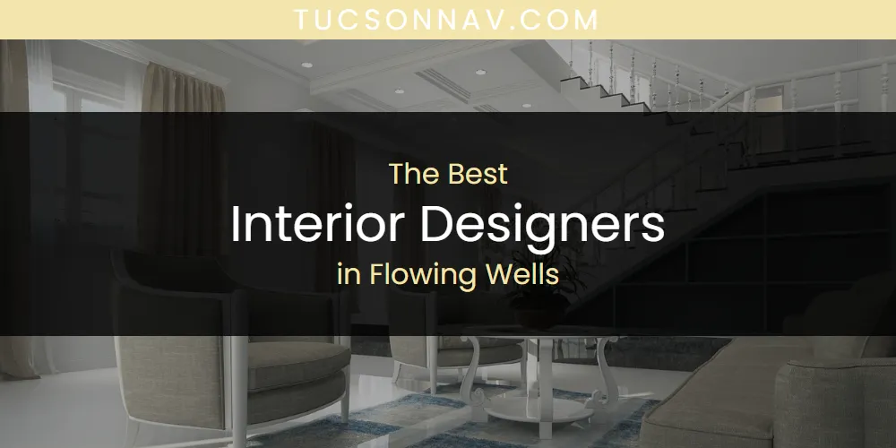Best Interior Designers in Flowing Wells: 2026 Ultimate Guide