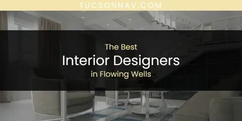 Best Interior Designers in Flowing Wells: Ultimate Guide