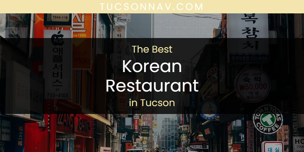The Top-Rated Korean Restaurant in Tucson for 2026
