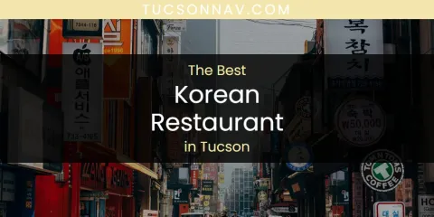 The Top-Rated Korean Restaurant in Tucson